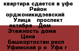 квартира сдается в уфе › Район ­ орджоникидзевский  › Улица ­ проспект октября › Дом ­ 123 › Этажность дома ­ 5 › Цена ­ 8 500 - Башкортостан респ., Уфимский р-н, Уфа г. Недвижимость » Квартиры аренда   